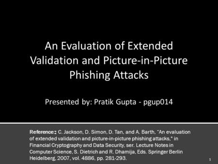 1.  Usability study of phishing attacks & browser anti-phishing defenses – extended validation certificate.  27 Users in 3 groups classified 12 web.