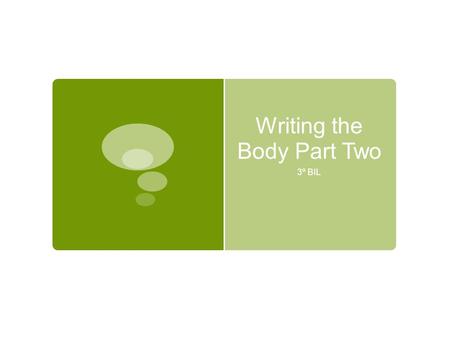 Writing the Body Part Two 3º BIL. What can your remember?  What should I include in my FIRST body paragraph?  What should I include in my SECOND body.