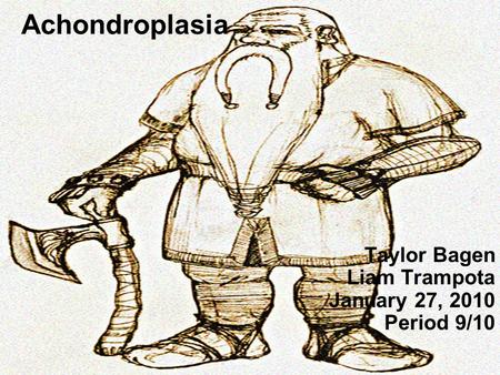 Achondroplasia Taylor Bagen Liam Trampota January 27, 2010 Period 9/10.