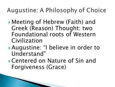  Meeting of Hebrew (Faith) and Greek (Reason) Thought: two Foundational roots of Western Civilization  Augustine: “I believe in order to Understand”