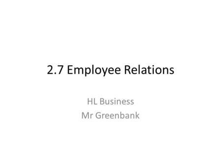 2.7 Employee Relations HL Business Mr Greenbank. Trade Unions Trade unions are organizations of workers that are set up to protect and represent their.