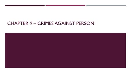 CHAPTER 9 – CRIMES AGAINST PERSON. CRIMINAL HOMICIDE  Malice – having the intent to kill or seriously harm another person or acting in an extremely reckless.