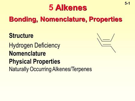 5-1 Bonding, Nomenclature, Properties Bonding, Nomenclature, Properties Structure Hydrogen Deficiency Nomenclature Physical Properties Naturally Occurring.