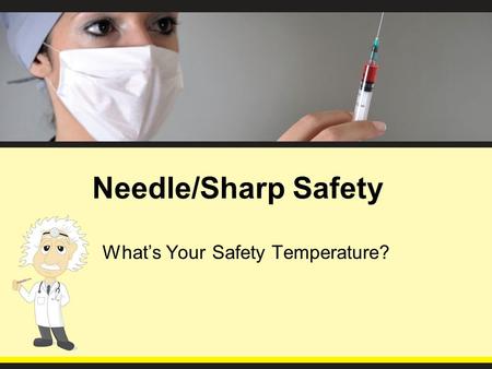 Needle/Sharp Safety What’s Your Safety Temperature?