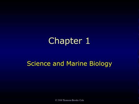 © 2006 Thomson-Brooks Cole Chapter 1 Science and Marine Biology.