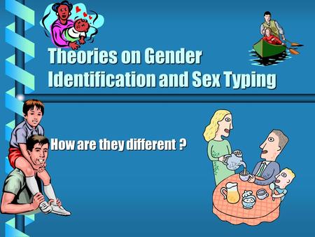 Theories on Gender Identification and Sex Typing How are they different ?