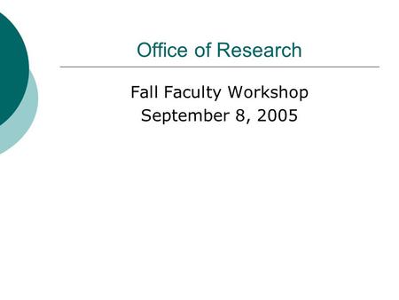 Office of Research Fall Faculty Workshop September 8, 2005.