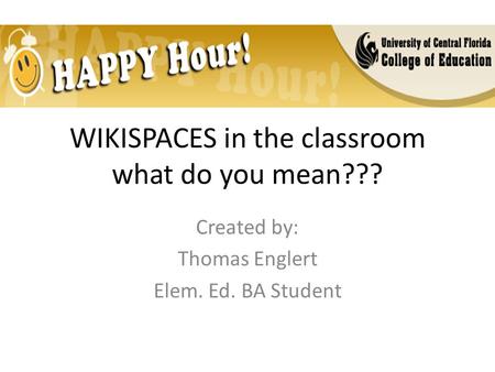 WIKISPACES in the classroom what do you mean??? Created by: Thomas Englert Elem. Ed. BA Student.