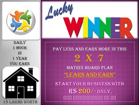 15 lakhs worth PAY LESS AND EARN MORE IN THIS 2 X 7 MATRIX BOARD PLAN “LEARN AND EARN” Daily 1 hour in 1 year you earn.