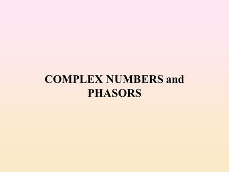 COMPLEX NUMBERS and PHASORS. OBJECTIVES  Use a phasor to represent a sine wave.  Illustrate phase relationships of waveforms using phasors.  Explain.