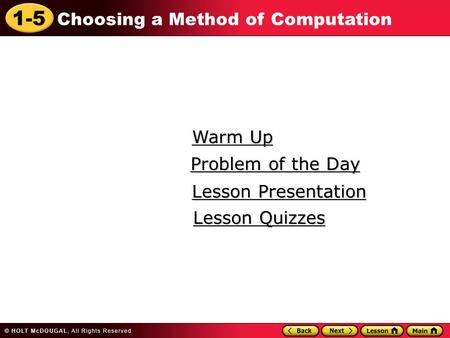 1-5 Choosing a Method of Computation Warm Up Warm Up Lesson Presentation Lesson Presentation Problem of the Day Problem of the Day Lesson Quizzes Lesson.