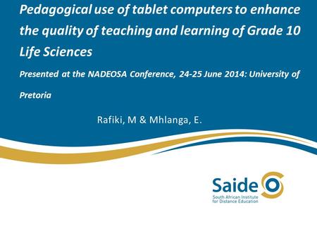 Pedagogical use of tablet computers to enhance the quality of teaching and learning of Grade 10 Life Sciences Presented at the NADEOSA Conference, 24-25.