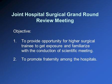 Objective: 1.To provide opportunity for higher surgical trainee to get exposure and familiarize with the conduction of scientific meeting. 2.To promote.