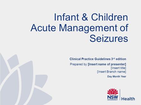 Clinical Practice Guidelines 3 rd edition Prepared by [Insert name of presenter] [Insert title] [Insert Branch name] Day Month Year Infant & Children Acute.