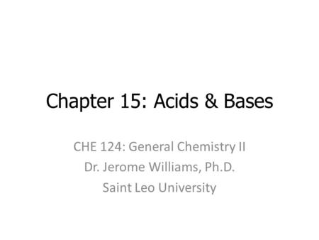 Chapter 15: Acids & Bases CHE 124: General Chemistry II Dr. Jerome Williams, Ph.D. Saint Leo University.