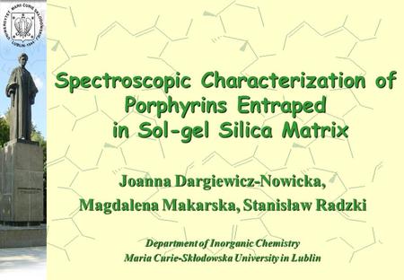 Spectroscopic Characterization of Porphyrins Entraped in Sol-gel Silica Matrix Joanna Dargiewicz-Nowicka, Magdalena Makarska, Stanisław Radzki Department.