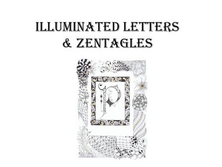 Illuminated letters & Zentagles. An illuminated manuscript is a manuscript in which the text is supplemented by the addition of decoration, such as decorated.