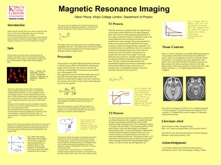 Magnetic Resonance Imaging Glenn Pierce, King’s College London, Department of Physics Introduction Edward Purcell and Felix Bloch were both awarded the.