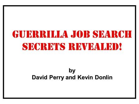 Guerrilla Job Search Secrets Revealed! by David Perry and Kevin Donlin.