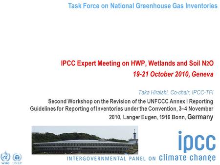 Task Force on National Greenhouse Gas Inventories IPCC Expert Meeting on HWP, Wetlands and Soil N 2 O 19-21 October 2010, Geneva Taka Hiraishi, Co-chair,