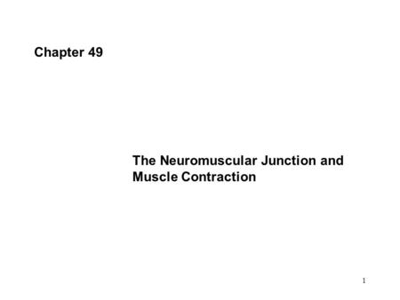 Chapter 49 The Neuromuscular Junction and Muscle Contraction 1.