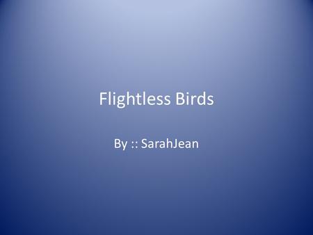 Flightless Birds By :: SarahJean. Background Flightless birds have more feathers than other birds. Flightless birds have smaller bones in their wings.