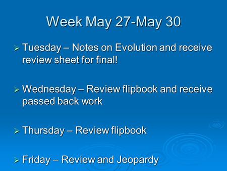 Week May 27-May 30  Tuesday – Notes on Evolution and receive review sheet for final!  Wednesday – Review flipbook and receive passed back work  Thursday.