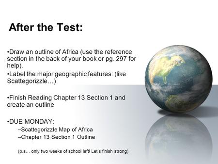 After the Test: Draw an outline of Africa (use the reference section in the back of your book or pg. 297 for help). Label the major geographic features: