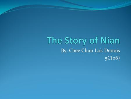 By: Chee Chun Lok Dennis 5C(06). Once upon a time, there was a quiet village. It was peaceful. Villagers who were living in the village were friendly.