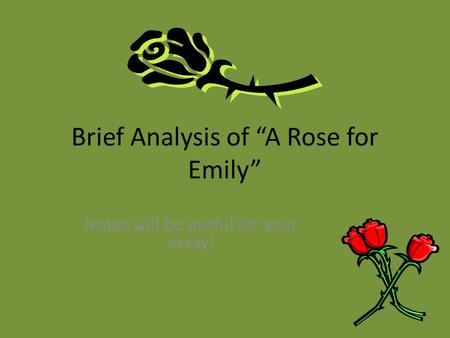 Brief Analysis of “A Rose for Emily” Notes will be useful for your essay!