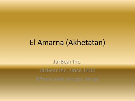 El Amarna (Akhetatan) JarBear Inc. JarBear Inc. since 1432 Where ever you go, we go.