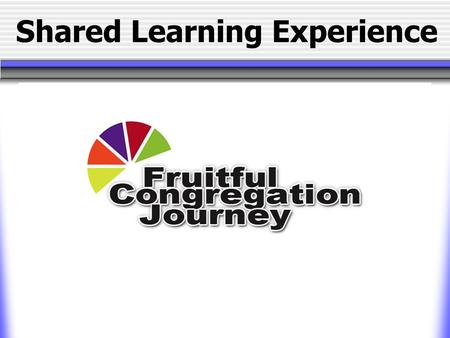 Shared Learning Experience. Fruitful Journey Session One Welcome!