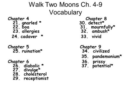 Walk Two Moons Ch. 4-9 Vocabulary Chapter 4 Chapter 8 21. gnarled * 30. detect* 22. boa 31. mournfully* 23. allergies 32. ambush* 24. cadaver * 33. vivid.