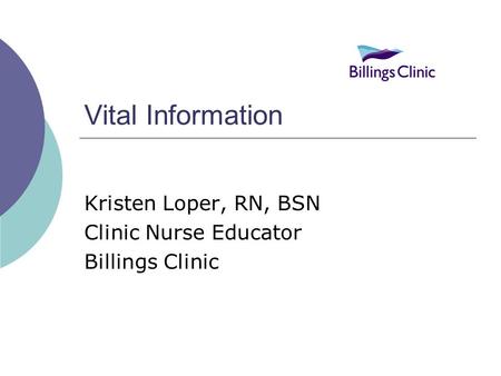 Vital Information Kristen Loper, RN, BSN Clinic Nurse Educator Billings Clinic.