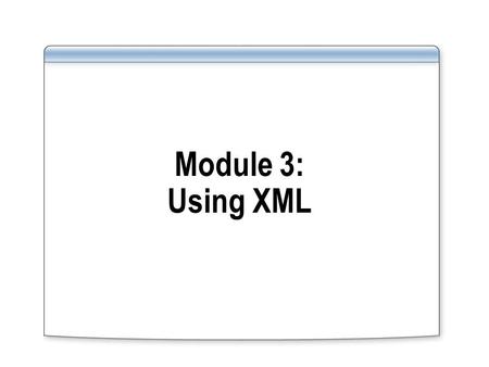 Module 3: Using XML. Overview Retrieving XML by Using FOR XML Shredding XML by Using OPENXML Introducing XQuery Using the xml Data Type.