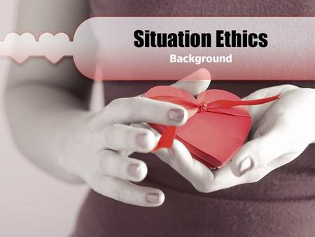 Situation Ethics Background. What Influenced Joseph Fletcher? Fletcher was influenced by a throw away comment made by a St Louis cab driver who said,