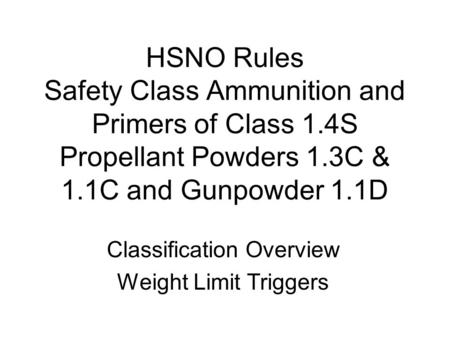 HSNO Rules Safety Class Ammunition and Primers of Class 1.4S Propellant Powders 1.3C & 1.1C and Gunpowder 1.1D Classification Overview Weight Limit Triggers.