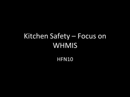 Kitchen Safety – Focus on WHMIS HFN10. Game Plan Learning Goal: to be able to identify different WHMIS symbols that appear in the kitchen and understand.