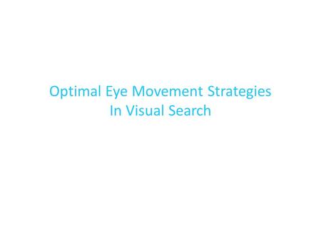 Optimal Eye Movement Strategies In Visual Search.