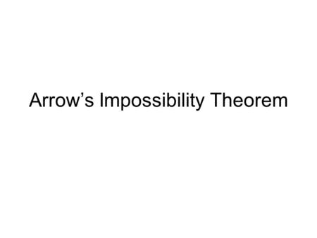 Arrow’s Impossibility Theorem. Question: Is there a public decision making process, voting method, or “Social Welfare Function” (SWF) that will tell us.