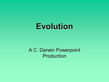 Evolution A C. Darwin Powerpoint Production. Charles Darwin Was a British Naturalist (a person who studies the natural world). He came up with theory.