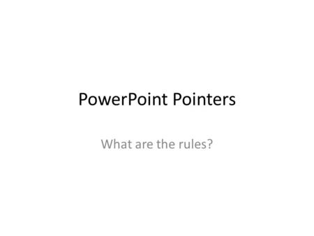 PowerPoint Pointers What are the rules?. Things to Consider In PP Presenting to the TV Generation State presentation's objective in one simple sentence.