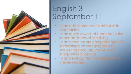 I can edit sentences for mistakes in mechanics. I can relate a work of literature to the important ideas of its setting. I can demonstrate comprehension.