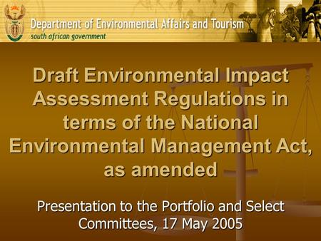 Draft Environmental Impact Assessment Regulations in terms of the National Environmental Management Act, as amended Presentation to the Portfolio and Select.