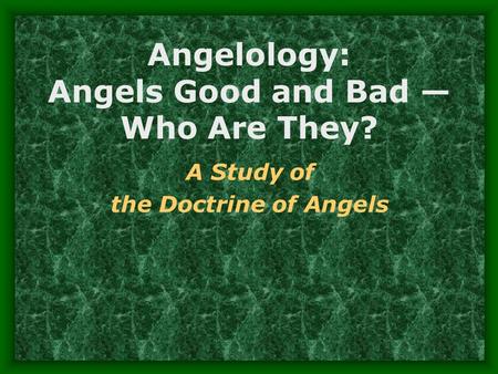 Angelology: Angels Good and Bad — Who Are They? A Study of the Doctrine of Angels.