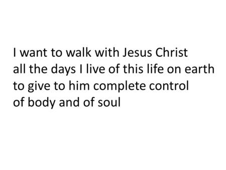 I want to walk with Jesus Christ