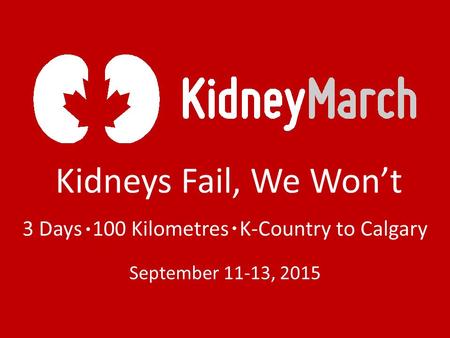 Kidneys Fail, We Won’t 3 Days 100 Kilometres K-Country to Calgary September 11-13, 2015.