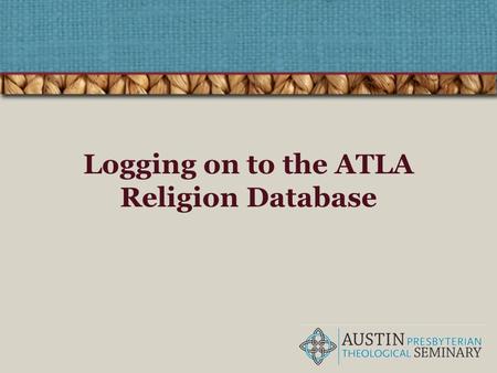 Logging on to the ATLA Religion Database. You can access the ATLA database whether you are on campus or off campus. First click on “Research Tools…” in.