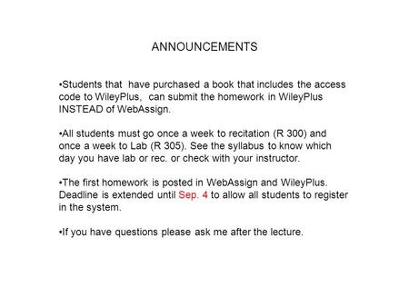 ANNOUNCEMENTS Students that have purchased a book that includes the access code to WileyPlus, can submit the homework in WileyPlus INSTEAD of WebAssign.