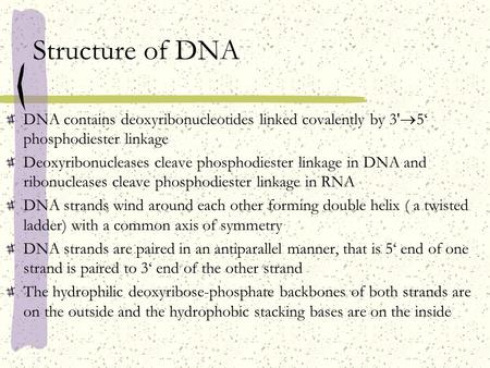 Structure of DNA DNA contains deoxyribonucleotides linked covalently by 3'  5‘ phosphodiester linkage Deoxyribonucleases cleave phosphodiester linkage.